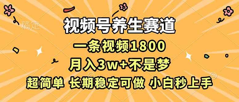 （16913期）视频号养生赛道，一条视频1800，超简单，长期稳定可做，月入3w+不是梦-邪修侠数据中心